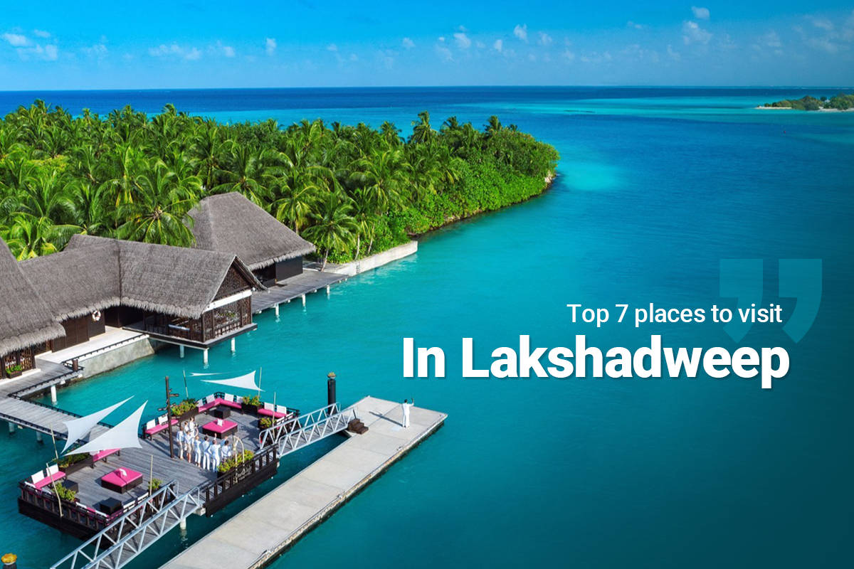 Top 7 Places To Visit In Lakshadweep To Feel The Exotic Experience